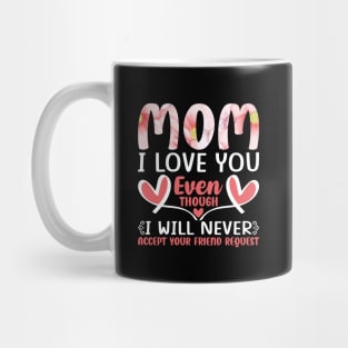 Mom I Love You even though I will never accept your friend request, For Mother, Gift for mom Birthday, Gift for mother, Mother's Day gifts, Mother's Day, Mommy, Mom, Mother, Happy Mother's Day Mug